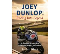 JOEY DUNLOP: Racing Into Legend: A Life Measured in Isle of Man TT Victories and Acts of Quiet Heroism