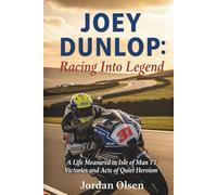 JOEY DUNLOP: Racing Into Legend: A Life Measured in Isle of Man TT Victories and Acts of Quiet Heroism