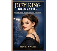 JOEY KING BIOGRAPHY: The Untold Story of Talent, Resilience, and Reinvention