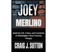 JOEY MERLINO THE MAN WHO WOULDN’T STAY DOWN: Inside the Life, Crimes, and Comebacks of Philadelphia’s Most Notorious Wiseguy