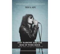 JOEY RAMONE AND THE RISE OF PUNK ROCK: The Life, Music, and Legacy of a Cultural Icon