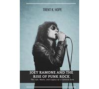 JOEY RAMONE AND THE RISE OF PUNK ROCK: The Life, Music, and Legacy of a Cultural Icon