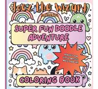 Joez the Wizard Presents Super Fun Doodle Adventure Coloring Book: Fun Doodles, Cute Creatures & Creative Illustrations for Imaginative Kids