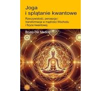 Joga i splątanie kwantowe.: Rzeczywistość, percepcja i transformacja w mądrości Wschodu i fizyce kwantowej. ((POL). Quantum Physics and Metaphysics. Polish-language editions.)