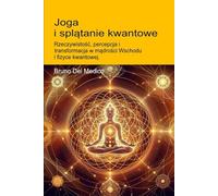 Joga i splątanie kwantowe.: Rzeczywistość, percepcja i transformacja w mądrości Wschodu i fizyce kwantowej. ((POL). Quantum Physics and Metaphysics. Polish-language editions.)