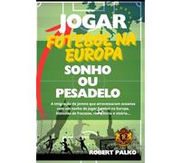 JOGAR FUTEBOL NA EUROPA SONHO OU PESADELO: A imigração de jovens que atravessaram oceanos com um sonho de jogar futebol na Europa - histórias de fracasso, resistência e vitória