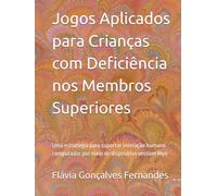 Jogos Aplicados para Crianças com Deficiência nos Membros Superiores: Uma estratégia para suportar interação humano-computador por meio do dispositivo vestível Myo