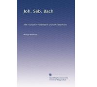 Joh. Seb. Bach: Mit sechzehn Vollbildern und elf Faksimiles