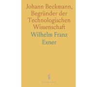 Johann Beckmann, Begründer der Technologischen Wissenschaft: Vortrag Gehalten im K. K. Österreich. Museum für Kunst und Industrie