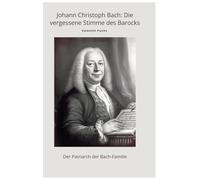 Johann Christoph Bach: Die vergessene Stimme des Barocks:Der Patriarch der Bach-Familie
