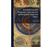 Johann Georg Hamann, der Magus im Norden. Zweiter Theil