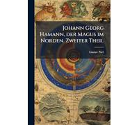 Johann Georg Hamann, der Magus im Norden. Zweiter Theil