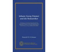 Johann Georg Zimmer und die Romantiker (Vol-1): Ein Beitrag zur Geschichte der Romantik nebst bisher ungedruckten Briefen von Arnim, Böckh, Brentano, ... de Wette u.a., hrsg. von Heinrich W.B. Zimmer