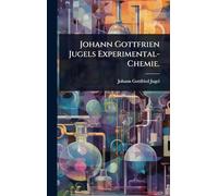 Johann Gottfrien Jugels Experimental-Chemie.
