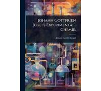Johann Gottfrien Jugels Experimental-Chemie.
