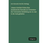 Johann Gottlieb Fichte.Eine akademische festrede zur Fichtefeier der Universitat Heidelberg am 19. mai in der Aula gehalten