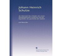 Johann Heinrich Schulze: der lebenslauf des erfinders des ersten photographischen verfahrens und des begründers der geschichte der medizin