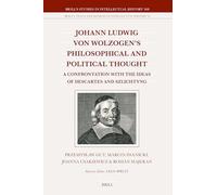 Johann Ludwig Von Wolzogen's Philosophical and Political Thought: A Confrontation with the Ideas of Descartes and Szlichtyng, with Selected Translations: 368 (Brill's Studies in Intellectual History)
