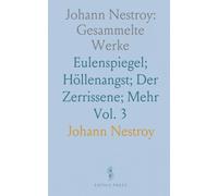 Johann Nestroy: Gesammelte Werke: Eulenspiegel; Höllenangst; Der Zerrissene; Mehr
