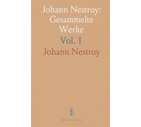 Johann Nestroy: Gesammelte Werke: Inhalt: Zu Ebener Erde...; Lumpazivagabundus; Familien Zwirn...; Jux Machen; Schlimmen Buben