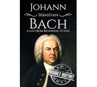 Johann Sebastian Bach: A Life from Beginning to End (Composer Biographies)
