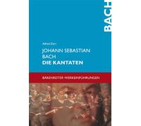Johann Sebastian Bach. Die Kantaten: Mit sämtlichen Kantatentexten. Jede Kantate wird in ihrer kompositorischen und textlichen Eigenart einzeln vorgestellt (Bärenreiter-Werkeinführungen)