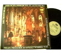 Johann Sebastian Bach - Die Trostorgel der Schlosskirche zu Altenburg: Felix Friedrich spielt Werke von Johann Sebastian Bach,