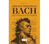 Johann Sebastian Bach. Ero un genio e non lo sapevo (Sotto le stelle)