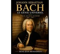 Johann Sebastian Bach : Le Génie Universel: Une vie, une œuvre, une éternité - 1685-1750 (Grands Compositeurs)
