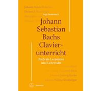 Johann Sebastian Bachs Clavierunterricht -Bach als Lernender und Lehrender-. Heinrich Schütz. Neue Ausgabe sämtlicher Werke 4