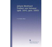 Johann Weikhard Freiherr von Valvasor (geb. 1641, gest. 1693)