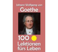 Johann Wolfgang von Goethe: 100 Lektionen fürs Leben: 20