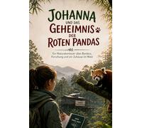 Johanna und das Geheimnis der Roten Pandas: Ein Naturabenteuer über Bambus, Forschung und ein Zuhause im Wald