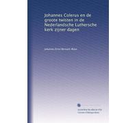 Johannes Colerus en de groote twisten in de Nederlandsche Luthersche kerk zijner dagen