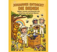Johannes entdeckt die Bienen: Malen, Lernen und Staunen mit Johannes und seinen Bienen