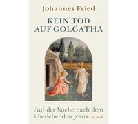 Johannes Fried Kein Tod auf Golgatha: Auf der Suche nach dem überleb (Tapa dura)
