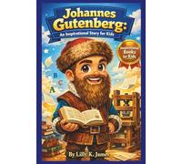 JOHANNES GUTENBERG An Inspirational Story for Kids: Exploring the Life of the World’s First Print Genius (An Inspirational Inventors Stories for Kids)