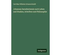 Johannes Saresberiensis nach Leben und Studien, Schriften und Philosophie
