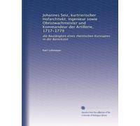 Johannes Seiz, kurtrierischer Hofarchitekt, Ingenieur sowie Obristwachmeister und Kommandeur der Artillerie, 1717-1779: die Bautätigkeit eines rheinischen Kurstaates in der Barockzeit