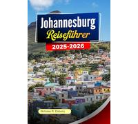 JOHANNESBURG Reiseführer 2025-2026: Top-Aktivitäten, kulturelle Highlights, Wildtierabenteuer, lokale Küche und einfache Reiserouten für Reisende