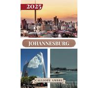 JOHANNESBURG REISEFÜHRER 2025: Wichtige Reisetipps zu Transportmitteln, sehenswerten Reisezielen, einzigartigen Aktivitäten, Unterkunftsmöglichkeiten ... eine unvergessliche Reise durch Johannesburg.