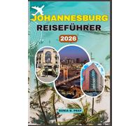 JOHANNESBURG REISEFÜHRER 2026: Johannesburg 2026: Ein pulsierendes Tor zu Südafrikas Seele - Entdecken Sie urbane Energie, kulturelle Reichtümer, ungezähmte Tierwelt und authentische lokale Abenteuer