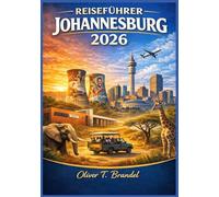 JOHANNESBURG REISEFÜHRER 2026: Johannesburgs Geschichte, Essen, Kultur und urbane Abenteuer verstehen (Oliver T. Brandels Welt navigations führer)