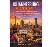 JOHANNESBURG REISEFÜHRER 2026: Von ikonischen Wahrzeichen bis zum lokalen Alltag: Ein praktischer und kultureller Reiseführer zur Erkundung des ... Whites ultimative Reise- und Touristenführer)
