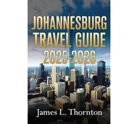 Johannesburg Travel Guide 2025-2026: Discover Culture, History, Adventure & Modern Urban Energy in Jozi