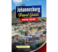 JOHANNESBURG Travel Guide 2025-2026: Top Things to Do, Cultural Highlights, Wildlife Adventures, Local Cuisine and Easy Itineraries for Travelers