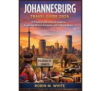 JOHANNESBURG TRAVEL GUIDE 2026: From Iconic Landmarks to Everyday Local Life: A Practical and Cultural Guide to Exploring Africa’s Economic and ... White's Ultimate Travel and Tourist Guides)
