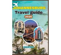 JOHANNESBURG TRAVEL GUIDE 2026: “Johannesburg 2026: A Vibrant Gateway to South Africa’s Soul - Uncover Urban Energy, Cultural Riches, Untamed Wildlife & Authentic Local Adventures”