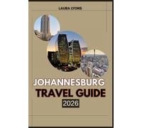 JOHANNESBURG TRAVEL GUIDE 2026: Johannesburg 2026: Discover the City of Gold - Where Culture, Wildlife, and Adventure Meet