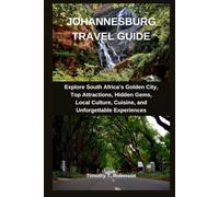 JOHANNESBURG TRAVEL GUIDE: Explore South Africa’s Golden City, Top Attractions, Hidden Gems, Local Culture, Cuisine, and Unforgettable Experiences